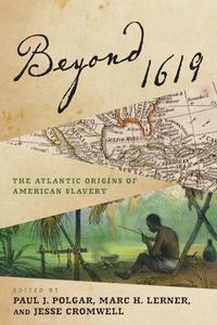 Beyond 1619 The Atlantic Origins of American Slavery