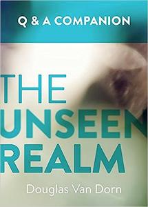 The Unseen Realm A Question & Answer Companion