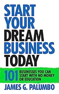 Start Your Dream Business Today Businesses You Can Start With No Money or Education
