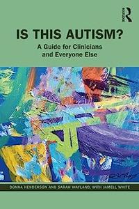 Is This Autism A Guide for Clinicians and Everyone Else