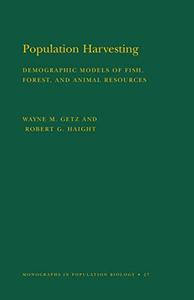 Population Harvesting (MPB–27), Volume 27 Demographic Models of Fish, Forest, and Animal Resources