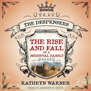 The Rise and Fall of a Medieval Family The Despensers [Audiobook]