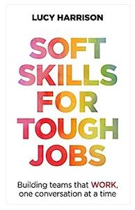 Soft Skills for Tough Jobs Building teams that work, one conversation at a time
