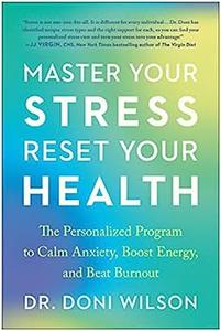Master Your Stress, Reset Your Health The Personalized Program to Calm Anxiety, Boost Energy, and Beat Burnout