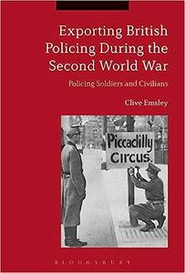 Exporting British Policing During the Second World War Policing Soldiers and Civilians