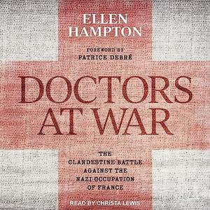 Doctors at War The Clandestine Battle Against the Nazi Occupation of France [Audiobook]