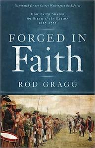 Forged in Faith How Faith Shaped the Birth of the Nation 1607–1776