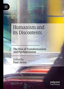 Humanism and its Discontents The Rise of Transhumanism and Posthumanism