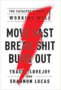 Move Fast. Break Shit. Burn Out. The Catalyst’s Guide to Working Well