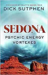 Sedona, Psychic Energy Vortexes True Stories of Healing and Transformation from One of the Worlds Most Powerful Energy Centers