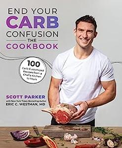 End Your Carb Confusion The Cookbook 100 Carb-Customized Recipes from a Chef’s Kitchen to Yours