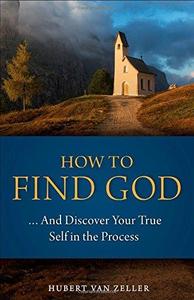 How to Find God…and Discover Your True Self in the Process A Handbook for Christians