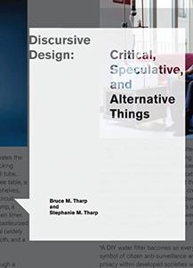 Discursive Design Critical, Speculative, and Alternative Things 