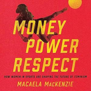Money, Power, Respect How Women in Sports Are Shaping the Future of Feminism [Audiobook]