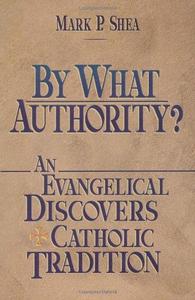 By What Authority An Evangelical Discovers Catholic Tradition
