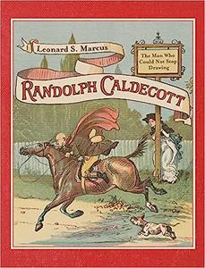 Randolph Caldecott The Man Who Could Not Stop Drawing