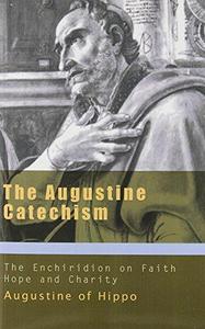 The Augustine Catechism The Enchiridion on Faith, Hope & Charity