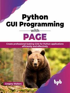 Python GUI Programming with PAGE Create professional–looking GUIs for Python applications efficiently and effectively