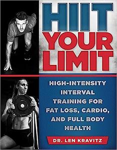 HIIT Your Limit High–Intensity Interval Training for Fat Loss, Cardio, and Full Body Health