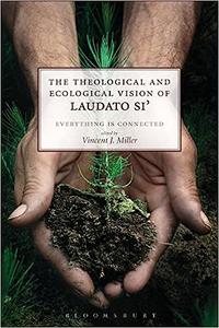 The Theological and Ecological Vision of Laudato Si' Everything is Connected