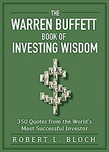The Warren Buffett Book of Investing Wisdom 350 Quotes from the World’s Most Successful Investor