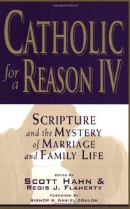 Catholic for a Reason IV Scripture and the Mystery of Marriage and Family Life
