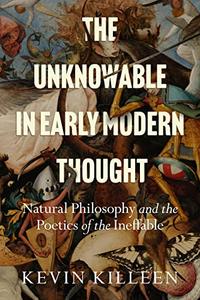 The Unknowable in Early Modern Thought Natural Philosophy and the Poetics of the Ineffable