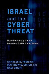 Israel and the Cyber Threat How the Startup Nation Became a Global Cyber Power