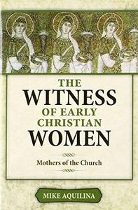 The Witness of Early Christian Women Mothers of the Church