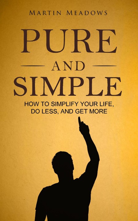Pure and Simple How to Simplify Your Life, Do Less, and Get More