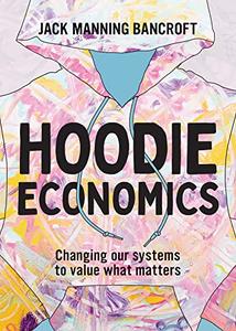 Hoodie Economics Changing Our Systems to Value What Matters