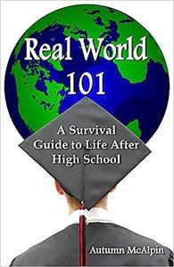 Real World 101 A Survival Guide to Life After High School