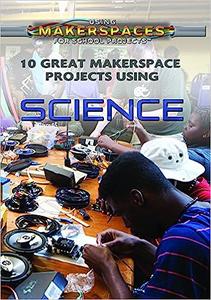 10 Great Makerspace Projects Using Science