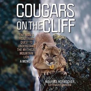 Cougars on the Cliff One Man's Pioneering Quest to Understand the Mythical Mountain Lion A Memoir [Audiobook]