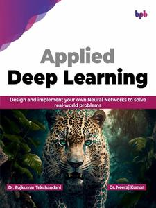 Applied Deep Learning Design and implement your own Neural Networks to solve real-world problems