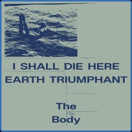 The Body  I Shall Die Here / Earth Triumphant 2023-06-30