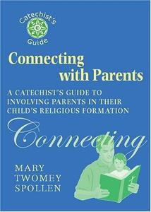 Connecting with Parents A Catechist’s Guide to Involving Parents in Their Child’s Religious Formation