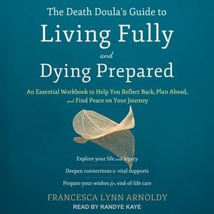 The Death Doula’s Guide to Living Fully and Dying Prepared An Essential Workbook to Help You Reflect Back [Audiobook]