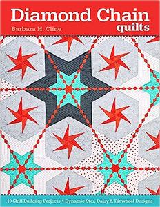 Diamond Chain Quilts 10 Skill-Building Projects  Dynamic Star, Daisy & Pinwheel