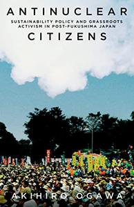 Antinuclear Citizens Sustainability Policy and Grassroots Activism in Post-Fukushima Japan (Anthropology of Policy)