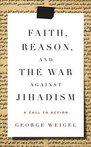 Faith, Reason, and the War Against Jihadism A Call to Action