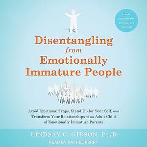 Disentangling from Emotionally Immature People Avoid Emotional Traps, Stand Up for Your Self, and Transform Your [Audiobook]