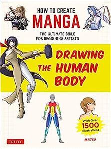 How to Create Manga Drawing the Human Body The Ultimate Bible for Beginning Artists (With Over 1,500 Illustrations)