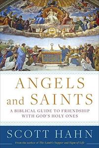 Angels and Saints A Biblical Guide to Friendship with God's Holy Ones