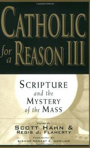 Catholic for a Reason III Scripture and the Mystery of the Mass
