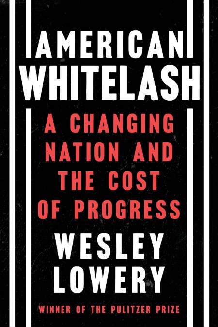 American Whitelash  A Changing Nation and the Cost of Progress by Wesley Lowery