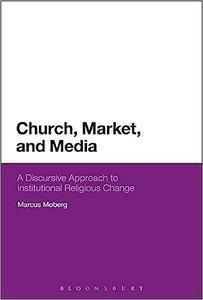 Church, Market, and Media A Discursive Approach to Institutional Religious Change