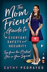 The Mom Friend Guide to Everyday Safety and Security Tips from the Practical One in Your Squad