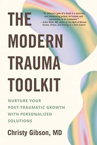 The Modern Trauma Toolkit Nurture Your Post–Traumatic Growth with Personalized Solutions