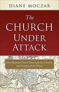 The Church Under Attack Five Hundred Years That Split the Church and Scattered the Flock